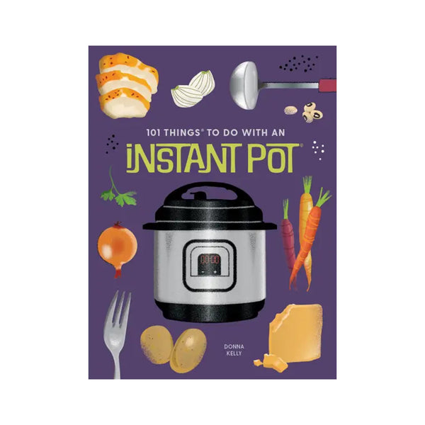 101 Things to Do with an Insta Pot, New Edition 